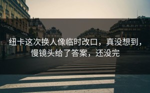 纽卡这次换人像临时改口，真没想到，慢镜头给了答案，还没完
